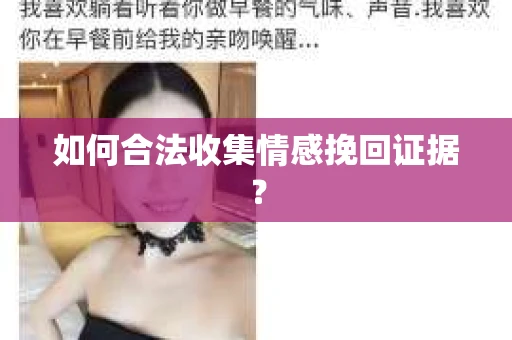 如何合法收集情感挽回证据？
